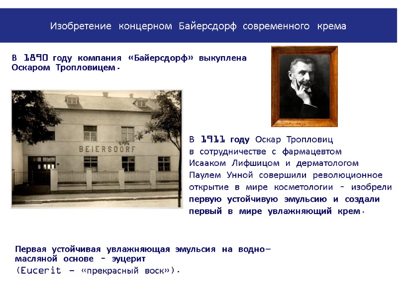 В 1890 году компания «Байерсдорф» выкуплена Оскаром Тропловицем. Первая устойчивая увлажняющая эмульсия на водно-масляной
